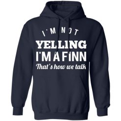 I’m Not Yelling I’m A Finn That’s How We Talk T-Shirts, Hoodies, Long Sleeve 45