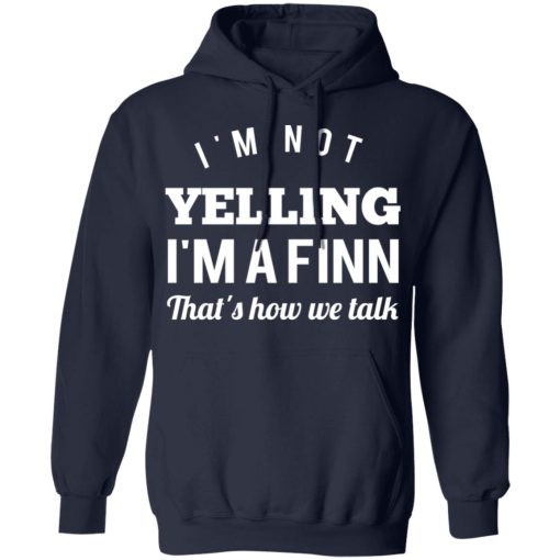 I’m Not Yelling I’m A Finn That’s How We Talk T-Shirts, Hoodies, Long Sleeve 21