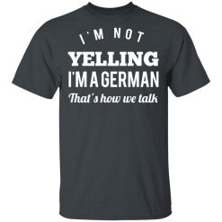 I’m Not Yelling I’m A German That’s How We Talk T-Shirts, Hoodies, Long Sleeve 28