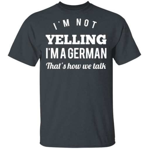 I’m Not Yelling I’m A German That’s How We Talk T-Shirts, Hoodies, Long Sleeve 3
