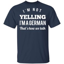 I’m Not Yelling I’m A German That’s How We Talk T-Shirts, Hoodies, Long Sleeve 29