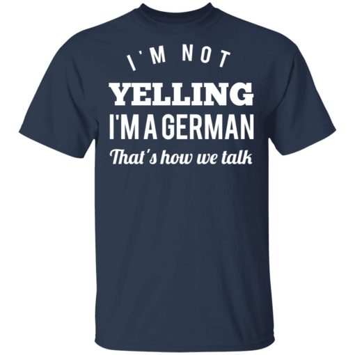I’m Not Yelling I’m A German That’s How We Talk T-Shirts, Hoodies, Long Sleeve 6