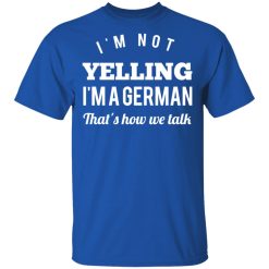I’m Not Yelling I’m A German That’s How We Talk T-Shirts, Hoodies, Long Sleeve 32