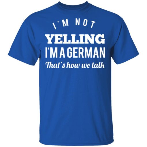 I’m Not Yelling I’m A German That’s How We Talk T-Shirts, Hoodies, Long Sleeve 7