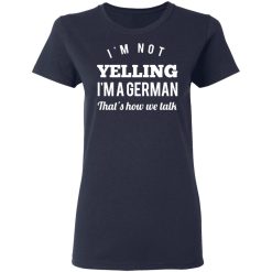 I’m Not Yelling I’m A German That’s How We Talk T-Shirts, Hoodies, Long Sleeve 38