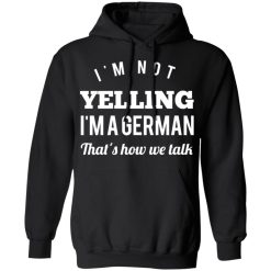 I’m Not Yelling I’m A German That’s How We Talk T-Shirts, Hoodies, Long Sleeve 44