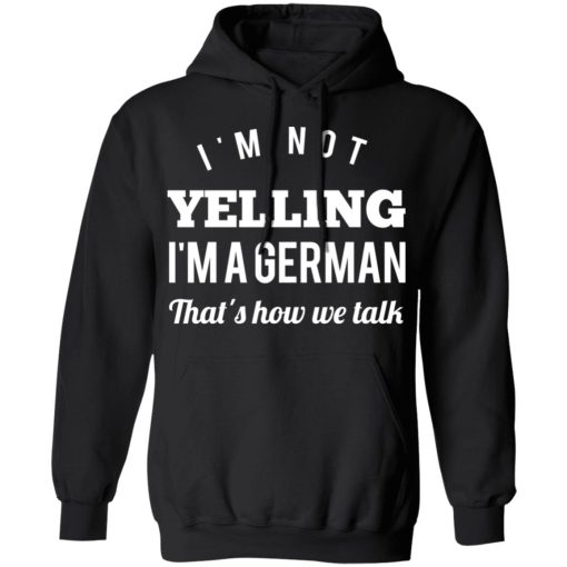I’m Not Yelling I’m A German That’s How We Talk T-Shirts, Hoodies, Long Sleeve 19