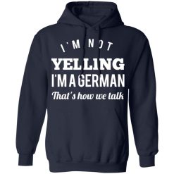 I’m Not Yelling I’m A German That’s How We Talk T-Shirts, Hoodies, Long Sleeve 45