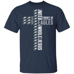 Jesus All I Need Is A Little Bit Of Philadelphia Eagles And A Whole Lot Of Jesus T-Shirts, Hoodies, Long Sleeve 29