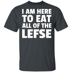 I Am Here To Eat All Of The Lefse T-Shirts, Hoodies, Long Sleeve 27