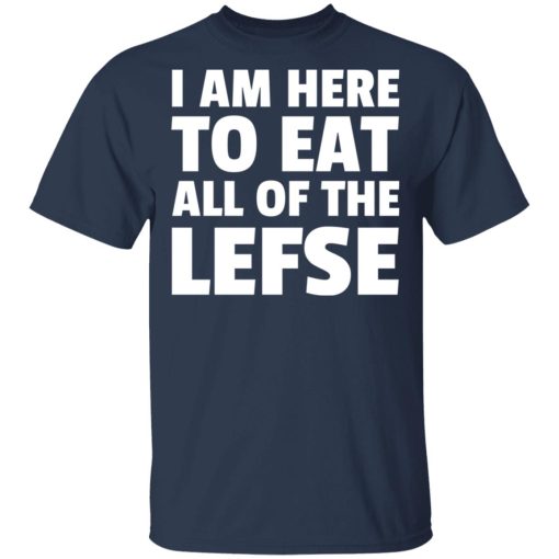 I Am Here To Eat All Of The Lefse T-Shirts, Hoodies, Long Sleeve 5