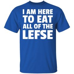 I Am Here To Eat All Of The Lefse T-Shirts, Hoodies, Long Sleeve 32