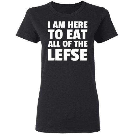 I Am Here To Eat All Of The Lefse T-Shirts, Hoodies, Long Sleeve 9