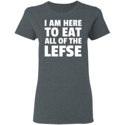 I Am Here To Eat All Of The Lefse T-Shirts, Hoodies, Long Sleeve 35