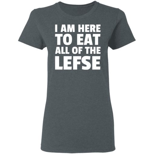 I Am Here To Eat All Of The Lefse T-Shirts, Hoodies, Long Sleeve 11