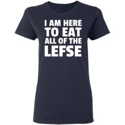 I Am Here To Eat All Of The Lefse T-Shirts, Hoodies, Long Sleeve 38
