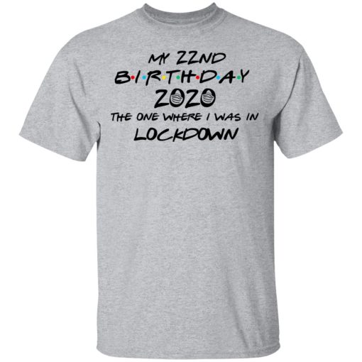 My 22nd Birthday 2020 The One Where I Was In Lockdown T-Shirts, Hoodies, Long Sleeve 5