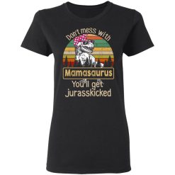 Don’t Mess With Mamasaurus You’ll Get Jurasskicked T-Shirts, Hoodies, Long Sleeve 34