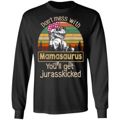 Don’t Mess With Mamasaurus You’ll Get Jurasskicked T-Shirts, Hoodies, Long Sleeve 42