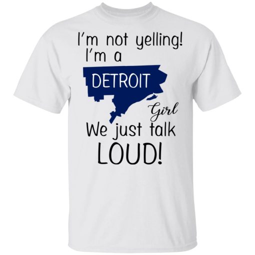 I’m Not Yelling I’m A Detroit Girl We Just Talk Loud T-Shirts, Hoodies, Long Sleeve 3