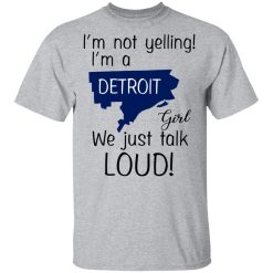 I’m Not Yelling I’m A Detroit Girl We Just Talk Loud T-Shirts, Hoodies, Long Sleeve 27