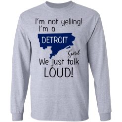 I’m Not Yelling I’m A Detroit Girl We Just Talk Loud T-Shirts, Hoodies, Long Sleeve 35