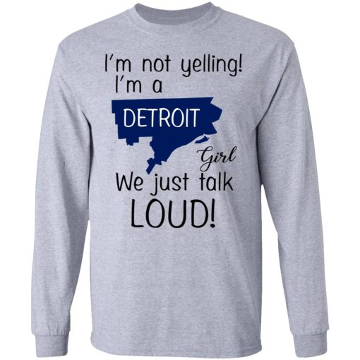 I’m Not Yelling I’m A Detroit Girl We Just Talk Loud T-Shirts, Hoodies, Long Sleeve 13