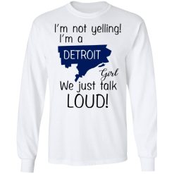 I’m Not Yelling I’m A Detroit Girl We Just Talk Loud T-Shirts, Hoodies, Long Sleeve 37