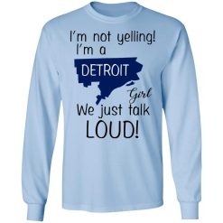 I’m Not Yelling I’m A Detroit Girl We Just Talk Loud T-Shirts, Hoodies, Long Sleeve 40