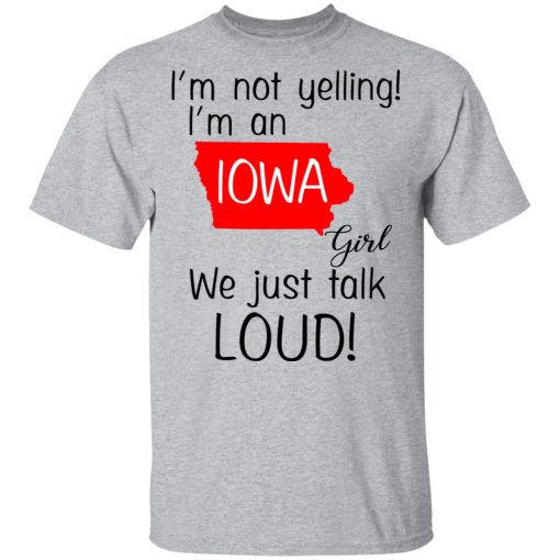 I’m Not Yelling I’m An Iowa Girl We Just Talk Loud T-Shirts, Hoodies, Long Sleeve 5