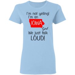I’m Not Yelling I’m An Iowa Girl We Just Talk Loud T-Shirts, Hoodies, Long Sleeve 29