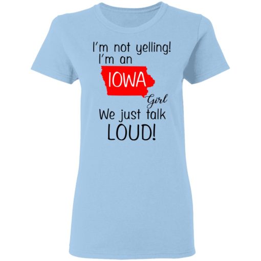 I’m Not Yelling I’m An Iowa Girl We Just Talk Loud T-Shirts, Hoodies, Long Sleeve 7