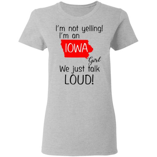 I’m Not Yelling I’m An Iowa Girl We Just Talk Loud T-Shirts, Hoodies, Long Sleeve 11