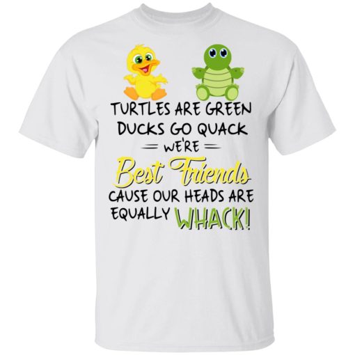 Turtles Are Green Ducks Go Quack We’re Best Friends Cause Our Heads Are Equally Whack T-Shirts, Hoodies, Long Sleeve 3