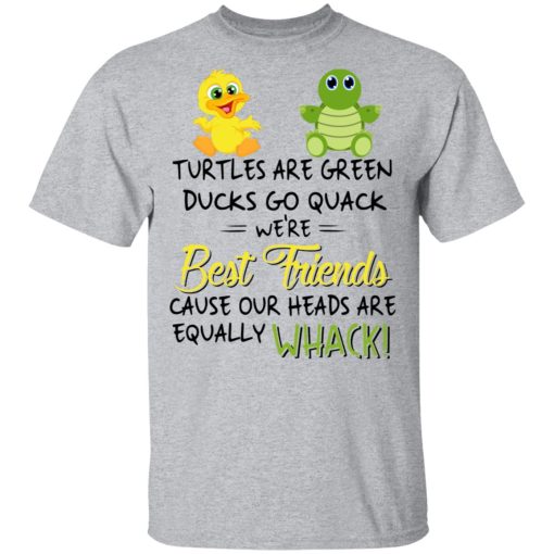 Turtles Are Green Ducks Go Quack We’re Best Friends Cause Our Heads Are Equally Whack T-Shirts, Hoodies, Long Sleeve 5