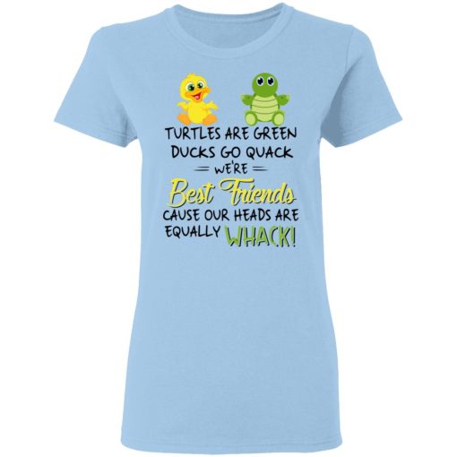 Turtles Are Green Ducks Go Quack We’re Best Friends Cause Our Heads Are Equally Whack T-Shirts, Hoodies, Long Sleeve 7