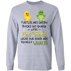 Turtles Are Green Ducks Go Quack We’re Best Friends Cause Our Heads Are Equally Whack T-Shirts, Hoodies, Long Sleeve 35