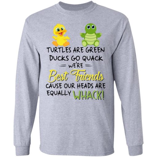 Turtles Are Green Ducks Go Quack We’re Best Friends Cause Our Heads Are Equally Whack T-Shirts, Hoodies, Long Sleeve 13