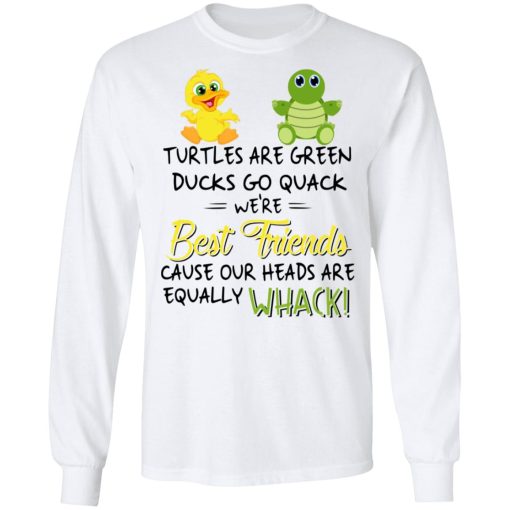 Turtles Are Green Ducks Go Quack We’re Best Friends Cause Our Heads Are Equally Whack T-Shirts, Hoodies, Long Sleeve 15