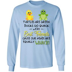 Turtles Are Green Ducks Go Quack We’re Best Friends Cause Our Heads Are Equally Whack T-Shirts, Hoodies, Long Sleeve 39