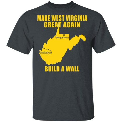 Make West Virginia Great Again Build A Wall T-Shirts, Hoodies, Long Sleeve 3