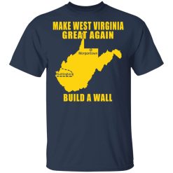 Make West Virginia Great Again Build A Wall T-Shirts, Hoodies, Long Sleeve 29