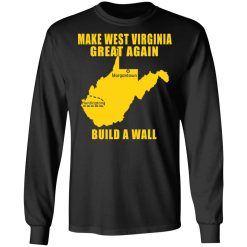 Make West Virginia Great Again Build A Wall T-Shirts, Hoodies, Long Sleeve 41