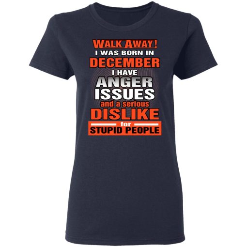 I Was Born In December I Have Anger Issues And A Serious Dislike For Stupid People T-Shirts, Hoodies, Long Sleeve 13