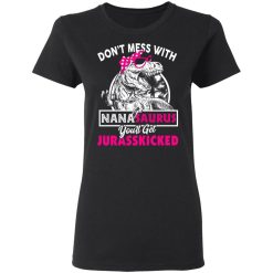 Don’t Mess With Nanasaurus You’ll Get Jurasskicked T-Shirts, Hoodies, Long Sleeve 34