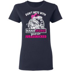 Don’t Mess With Nanasaurus You’ll Get Jurasskicked T-Shirts, Hoodies, Long Sleeve 37