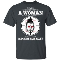 A Woman Who Understands Rap And Loves Machine Gun Kelly T-Shirts, Hoodies, Long Sleeve 27