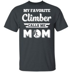 My Favorite Climber Calls Me Mom Climbing T-Shirts, Hoodies, Long Sleeve 27