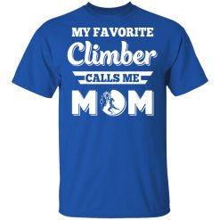 My Favorite Climber Calls Me Mom Climbing T-Shirts, Hoodies, Long Sleeve 31
