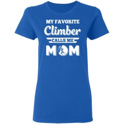 My Favorite Climber Calls Me Mom Climbing T-Shirts, Hoodies, Long Sleeve 39